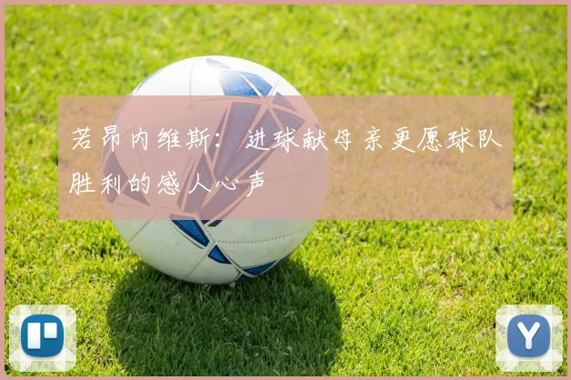 若昂内维斯：进球献母亲更愿球队胜利的感人心声