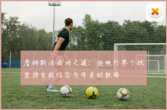 詹姆斯谈成功之道：拒绝外界干扰坚持自我信念与母亲的教诲
