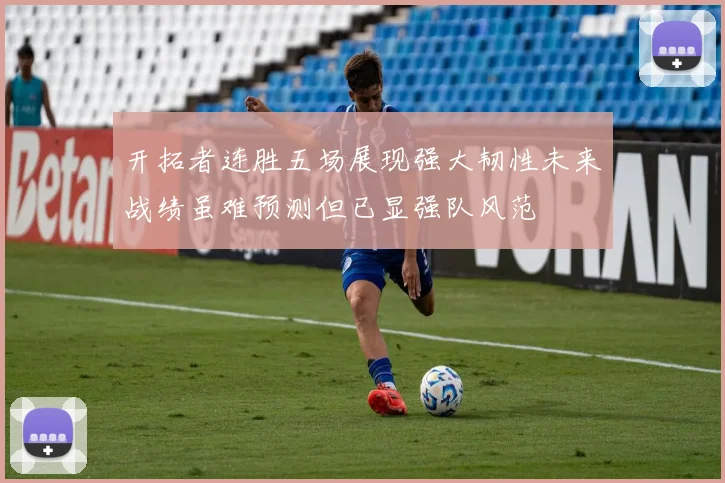 开拓者连胜五场展现强大韧性未来战绩虽难预测但已显强队风范